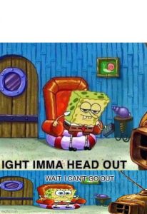 Ight Imma Head Out Meme Ight Imma Head Out Meme